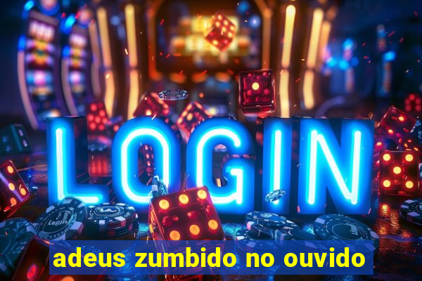 adeus zumbido no ouvido